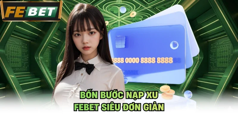 Bốn bước nạp xu Febet siêu đơn giản