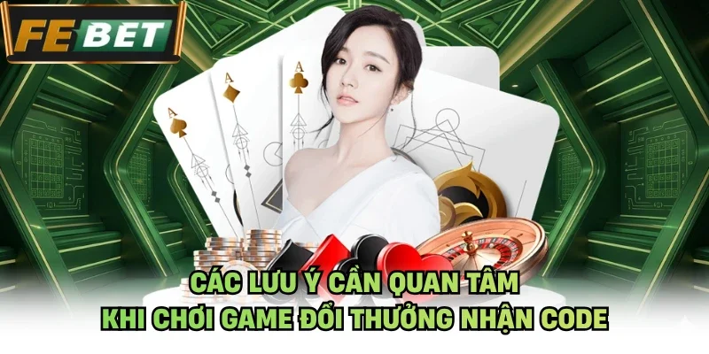 Các lưu ý cần quan tâm khi chơi game đổi thưởng nhận code
