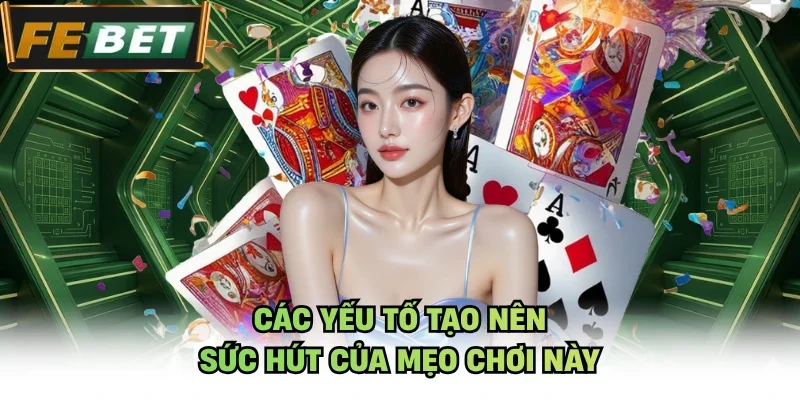 Các yếu tố tạo nên sức hút của mẹo chơi này