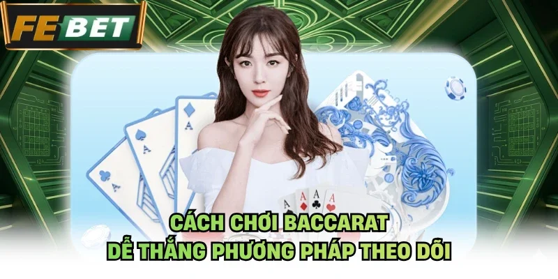 Cách chơi baccarat dễ thắng phương pháp theo dõi