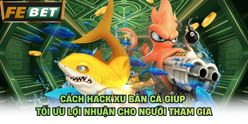 Cách hack xu bắn cá giúp tối ưu lợi nhuận cho người tham gia