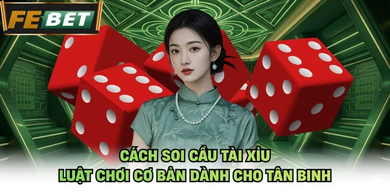 Cách soi cầu tài xỉu luật chơi cơ bản dành cho tân binh