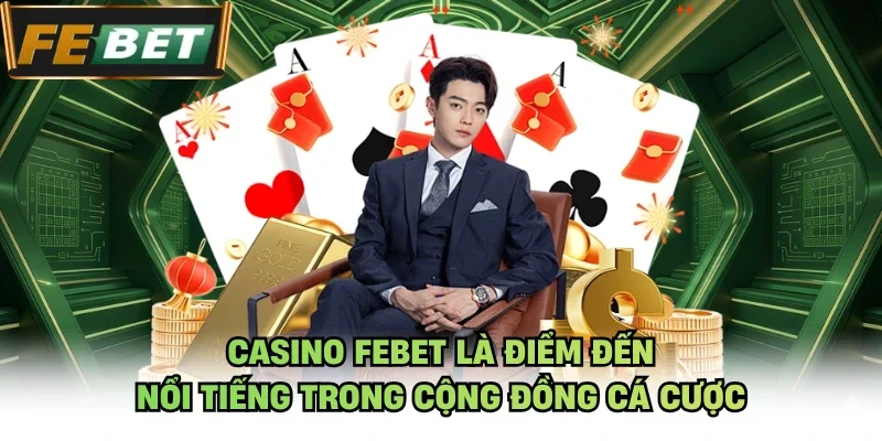 Casino FEBET là điểm đến nổi tiếng trong cộng đồng cá cược