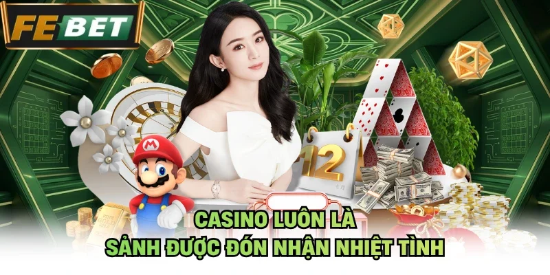 Casino luôn là sảnh được đón nhận nhiệt tình