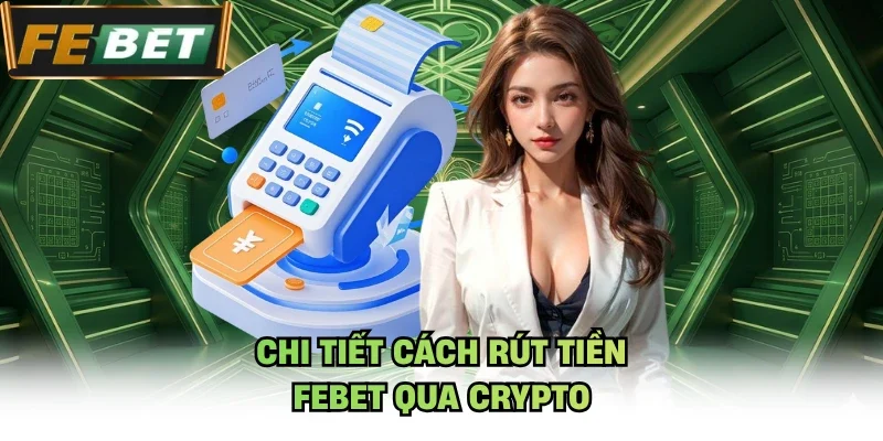 Chi tiết cách rút tiền Febet qua Crypto