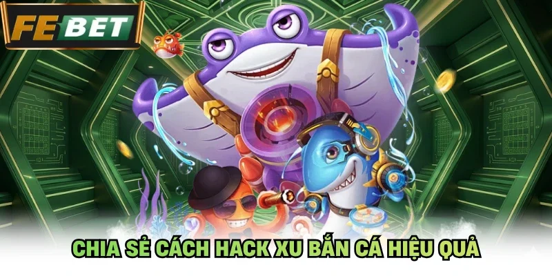 Chia sẻ cách hack xu bắn cá hiệu quả