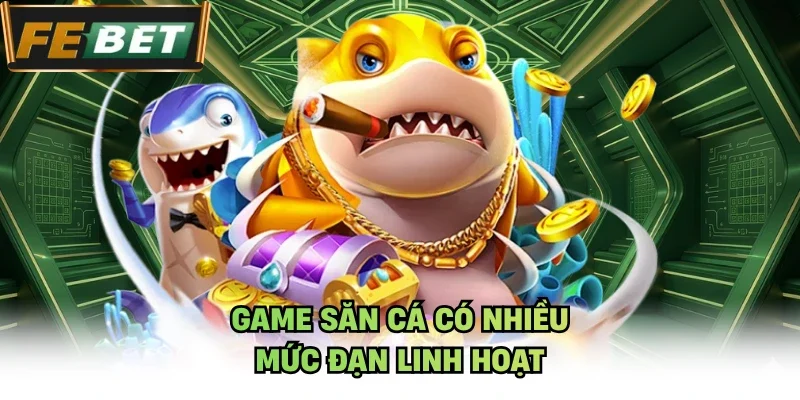 Game săn cá có nhiều mức đạn linh hoạt