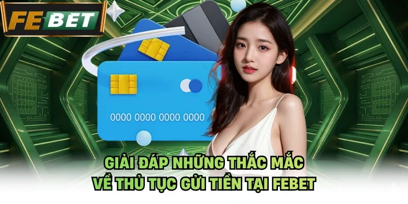 Giải đáp những thắc mắc về thủ tục gửi tiền tại Febet