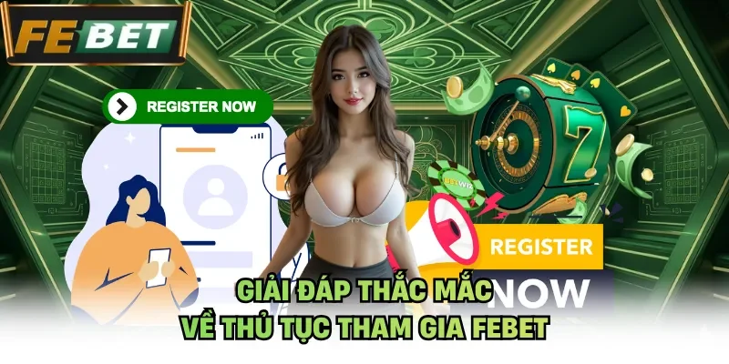 Giải đáp thắc mắc về thủ tục tham gia Febet