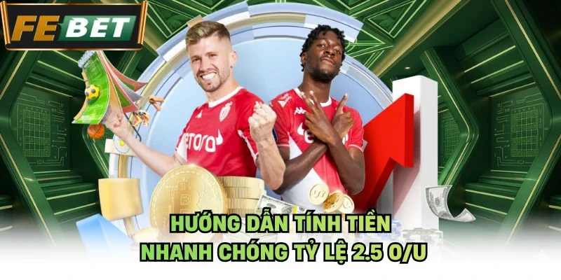 Hướng dẫn tính tiền nhanh chóng tỷ lệ 2.5 O/U