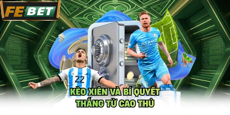 Kèo xiên và bí quyết thắng từ cao thủ