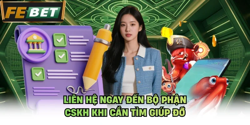 Liên hệ ngay đến bộ phận CSKH khi cần tìm giúp đỡ
