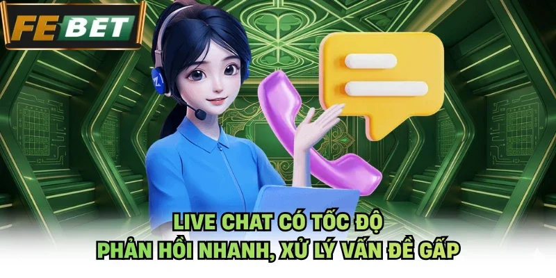 Live chat có tốc độ phản hồi nhanh, xử lý vấn đề gấp