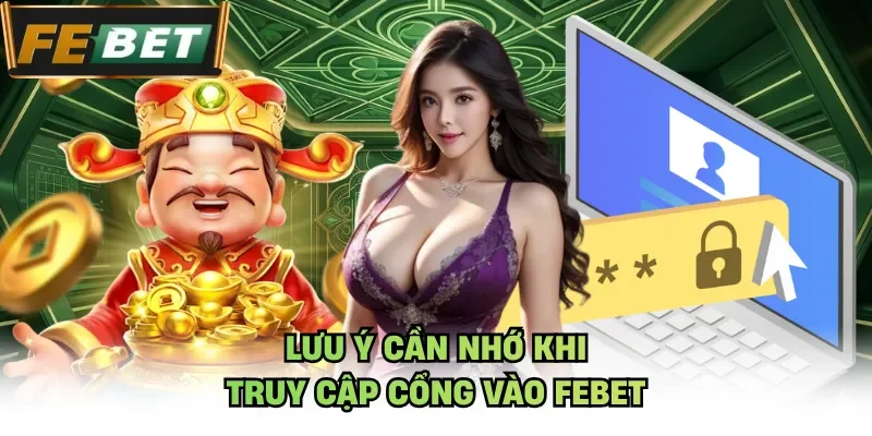 Lưu ý cần nhớ khi truy cập cổng vào Febet