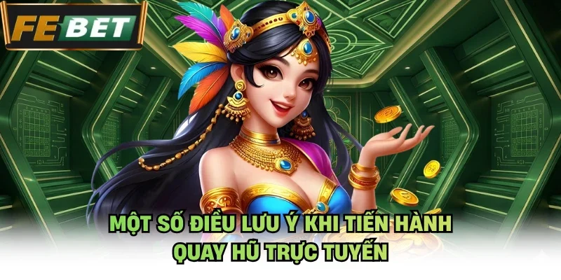 Một số điều lưu ý khi tiến hành quay hũ trực tuyến