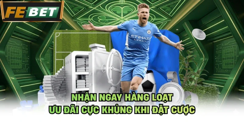 Nhận ngay hàng loạt ưu đãi cực khủng khi đặt cược