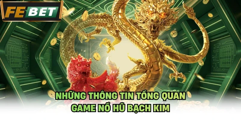 Những thông tin tổng quan game nổ hũ Bạch Kim