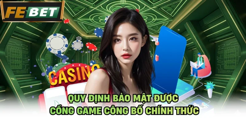 Quy định bảo mật được cổng game công bố chính thức
