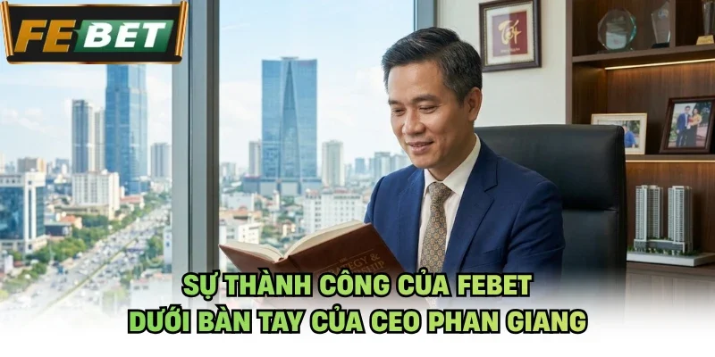 Sự thành công của Febet dưới bàn tay của CEO Phan Giang