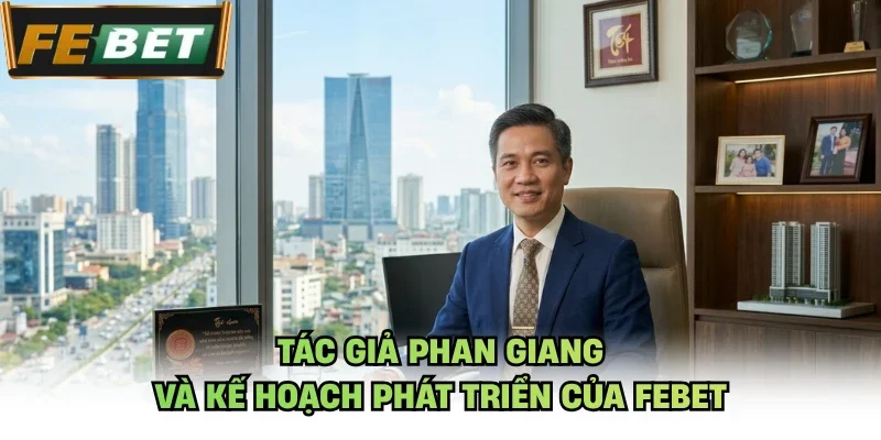 Tác giả Phan Giang và kế hoạch phát triển của Febet