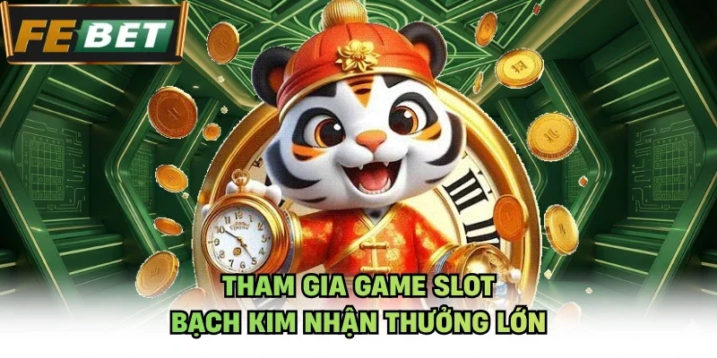 Tham gia game slot Bạch Kim nhận thưởng lớn