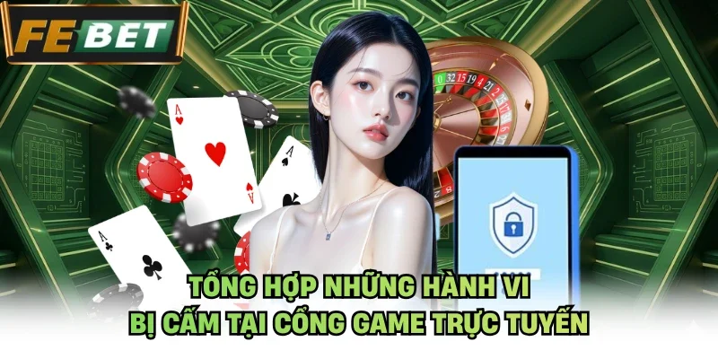 Tổng hợp những hành vi bị cấm tại cổng game trực tuyến