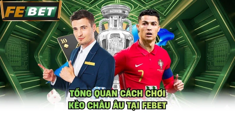 Tổng quan cách chơi kèo châu âu tại Febet