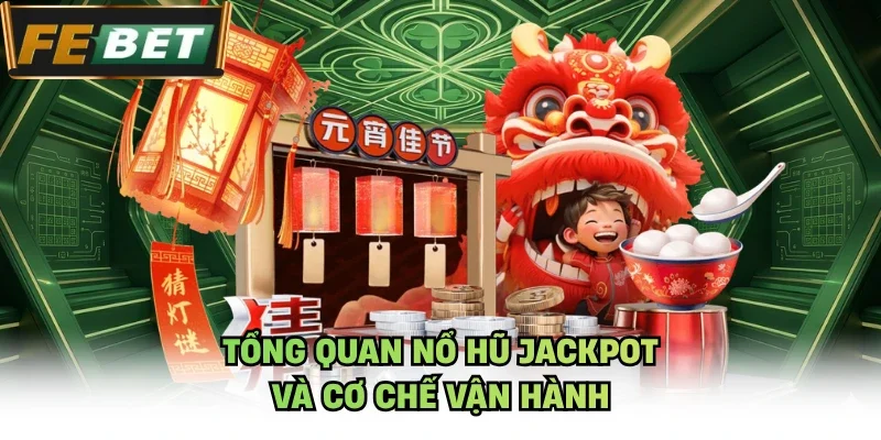 Tổng quan nổ hũ jackpot và cơ chế vận hành