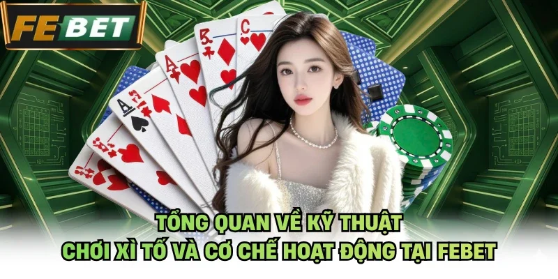 Tổng quan về kỹ thuật chơi xì tố và cơ chế hoạt động tại Febet