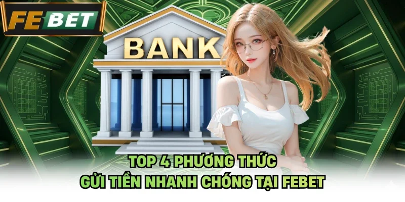 Top 4 phương thức gửi tiền nhanh chóng tại Febet